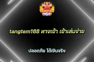 tangtem168 ทางเข้า เข้าเล่นง่าย ปลอดภัย ได้เงินจริง