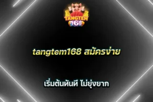 tangtem168 สมัครง่าย เริ่มต้นทันที ไม่ยุ่งยาก