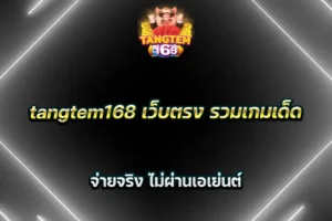 tangtem168 เว็บตรง รวมเกมเด็ด จ่ายจริง ไม่ผ่านเอเย่นต์