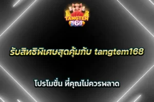 รับสิทธิพิเศษสุดคุ้มกับ tangtem168 โปรโมชั่น ที่คุณไม่ควรพลาด