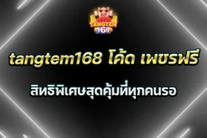 tangtem168 โค้ด เพชรฟรี สิทธิพิเศษสุดคุ้มที่ทุกคนรอ